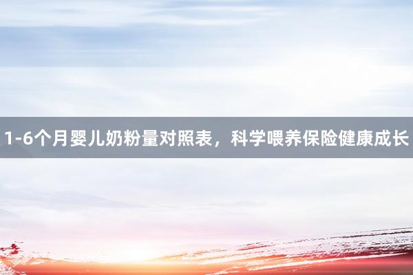 1-6个月婴儿奶粉量对照表，科学喂养保险健康成长